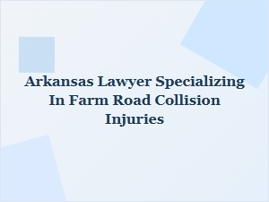 Arkansas Lawyer for Farm Road Collision Injuries