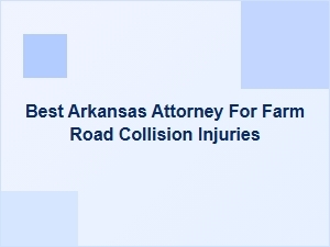 Best Arkansas Attorney for Farm Road Collision Injuries