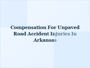 Compensation for Unpaved Road Accident Injuries in Arkansas