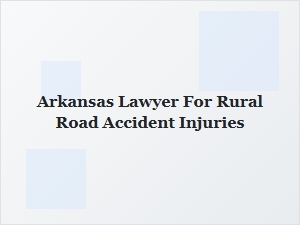 Arkansas Lawyer for Rural Road Accident Injuries