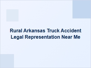 Rural Arkansas Truck Accident Legal Help Near Me