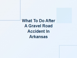 What to Do After a Gravel Road Accident in Arkansas