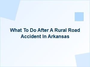 What to Do After a Rural Road Accident in Arkansas